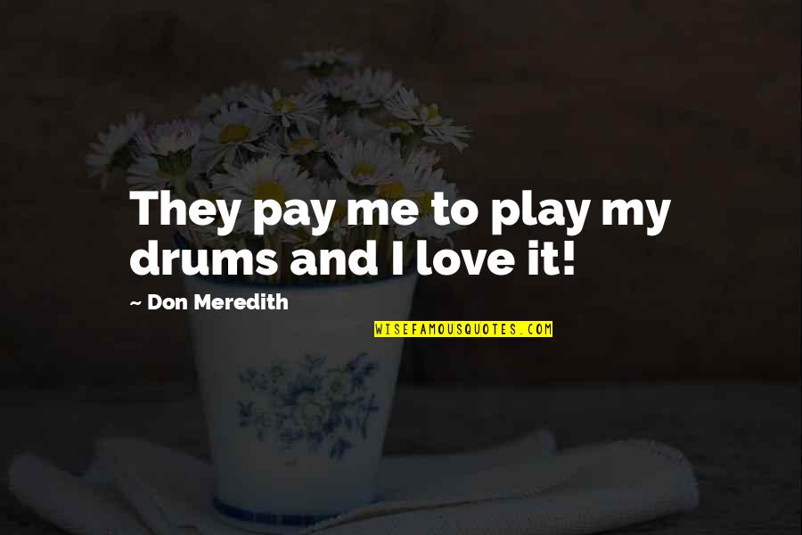 Pay For Play Quotes By Don Meredith: They pay me to play my drums and