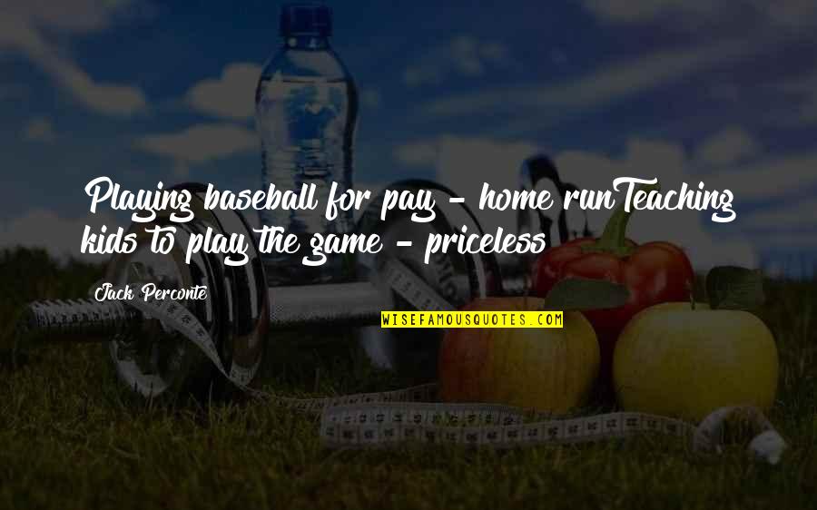 Pay For Play Quotes By Jack Perconte: Playing baseball for pay - home runTeaching kids