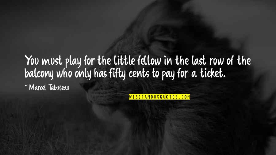 Pay For Play Quotes By Marcel Tabuteau: You must play for the little fellow in
