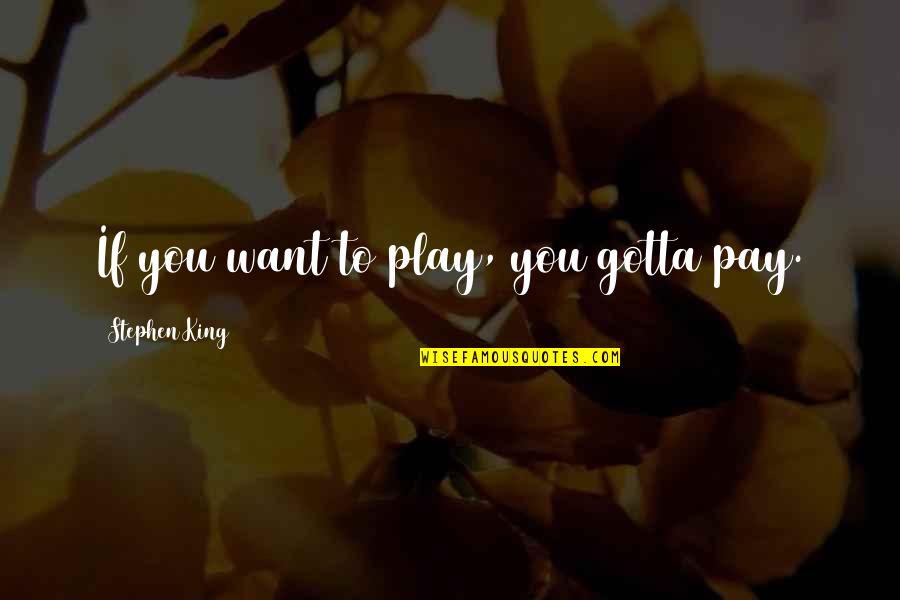 Pay For Play Quotes By Stephen King: If you want to play, you gotta pay.