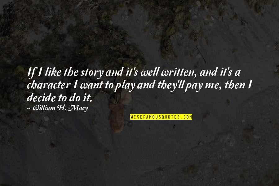 Pay For Play Quotes By William H. Macy: If I like the story and it's well