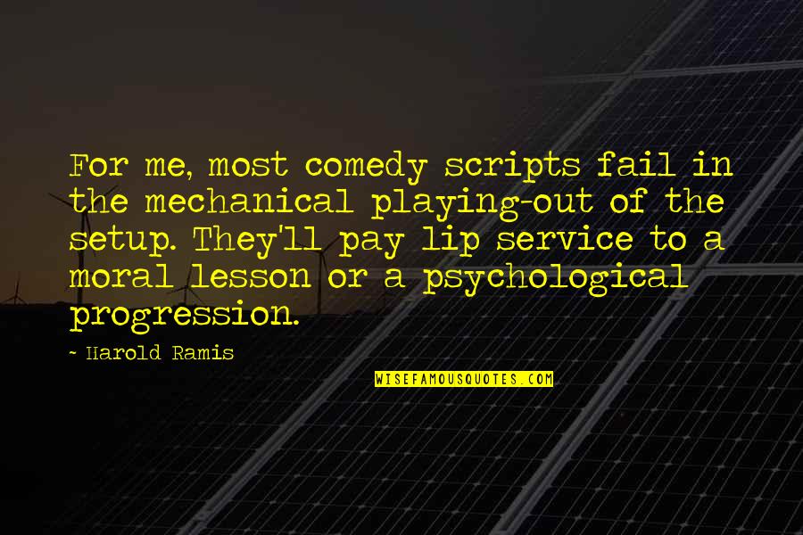 Pay For Service Quotes By Harold Ramis: For me, most comedy scripts fail in the Pay For Service Quotes By Harold Ramis: For me, most comedy scripts fail in the