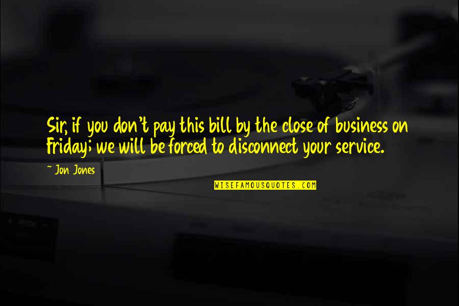 Pay For Service Quotes By Jon Jones: Sir, if you don't pay this bill by