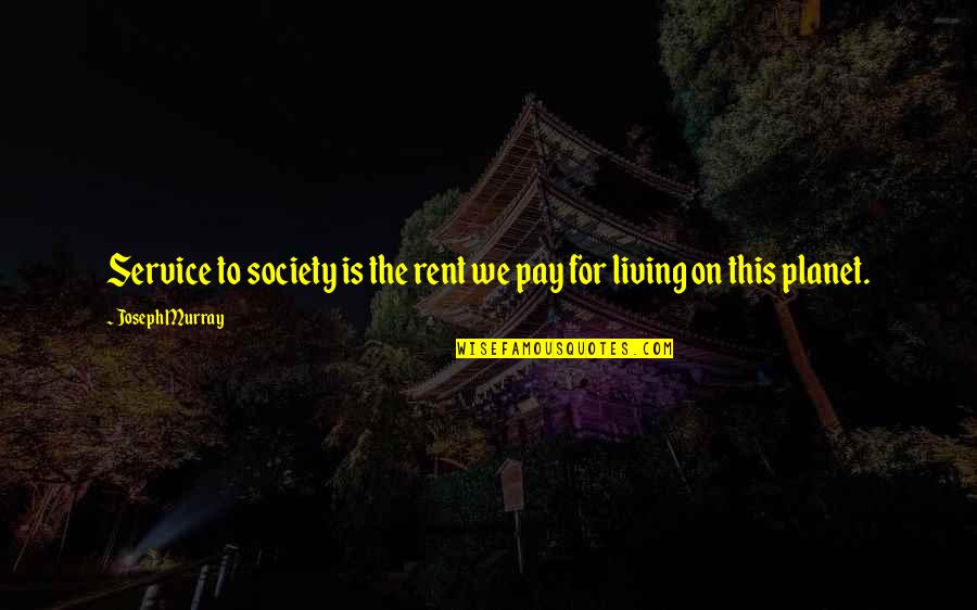 Pay For Service Quotes By Joseph Murray: Service to society is the rent we pay Pay For Service Quotes By Joseph Murray: Service to society is the rent we pay