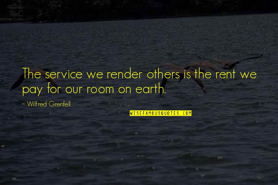 Pay For Service Quotes By Wilfred Grenfell: The service we render others is the rent Pay For Service Quotes By Wilfred Grenfell: The service we render others is the rent