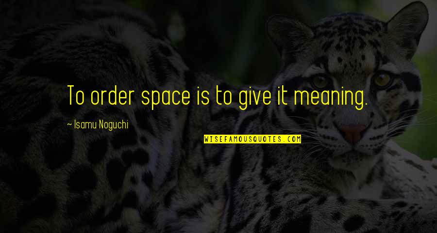 Pay Forward Quotes By Isamu Noguchi: To order space is to give it meaning. Pay Forward Quotes By Isamu Noguchi: To order space is to give it meaning.