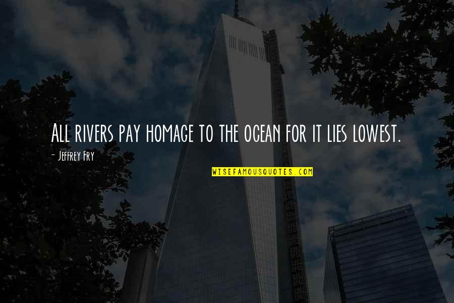 Pay Homage Quotes By Jeffrey Fry: All rivers pay homage to the ocean for