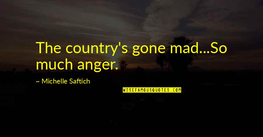 Pay Homage Quotes By Michelle Saftich: The country's gone mad...So much anger.