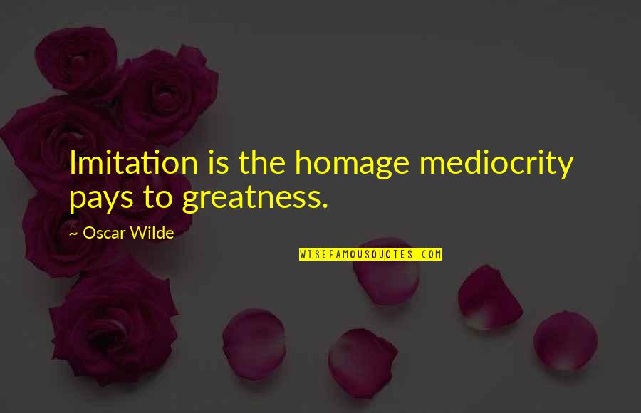 Pay Homage Quotes By Oscar Wilde: Imitation is the homage mediocrity pays to greatness.