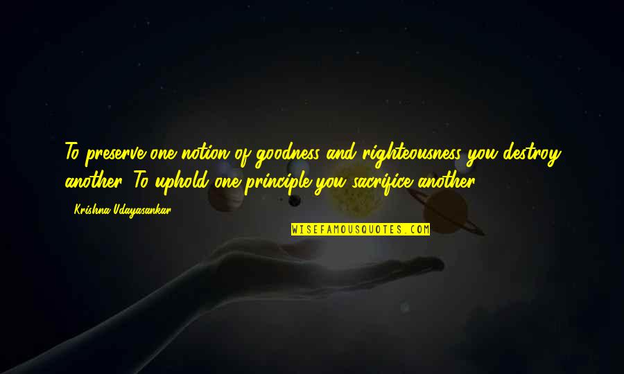Pay In Advance Quotes By Krishna Udayasankar: To preserve one notion of goodness and righteousness Pay In Advance Quotes By Krishna Udayasankar: To preserve one notion of goodness and righteousness