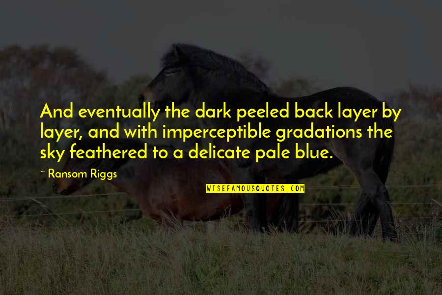 Pay It Forward Day Quotes By Ransom Riggs: And eventually the dark peeled back layer by