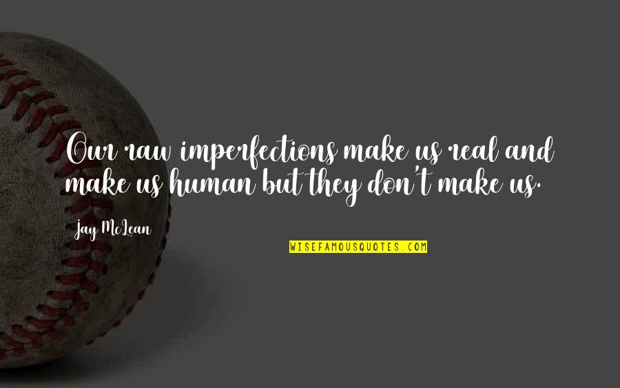 Pay It Forward Movie Quotes By Jay McLean: Our raw imperfections make us real and make