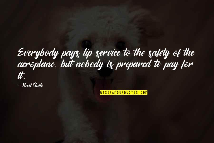 Pay Lip Service Quotes By Nevil Shute: Everybody pays lip service to the safety of Pay Lip Service Quotes By Nevil Shute: Everybody pays lip service to the safety of