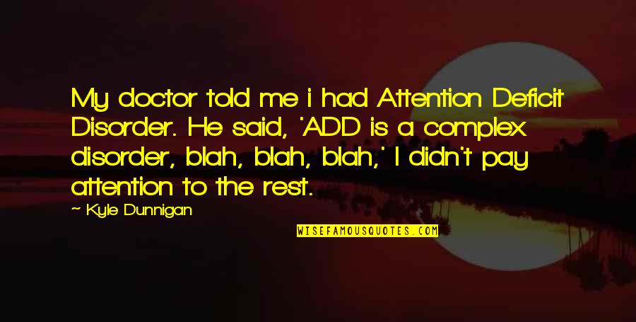 Pay Me Attention Quotes By Kyle Dunnigan: My doctor told me i had Attention Deficit