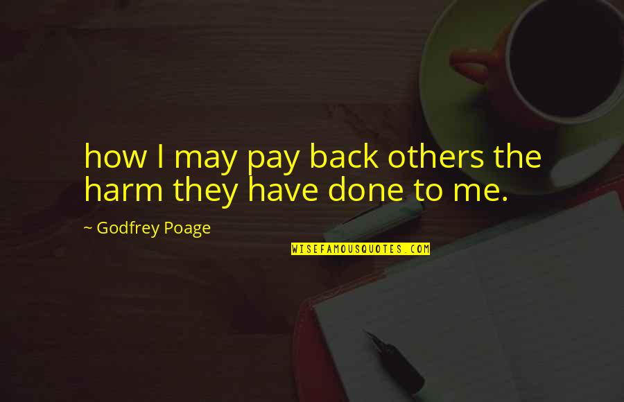 Pay Me Back Quotes By Godfrey Poage: how I may pay back others the harm