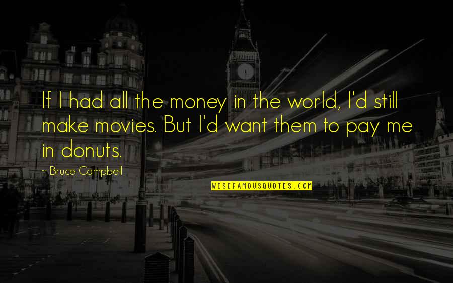 Pay Me Money Quotes By Bruce Campbell: If I had all the money in the