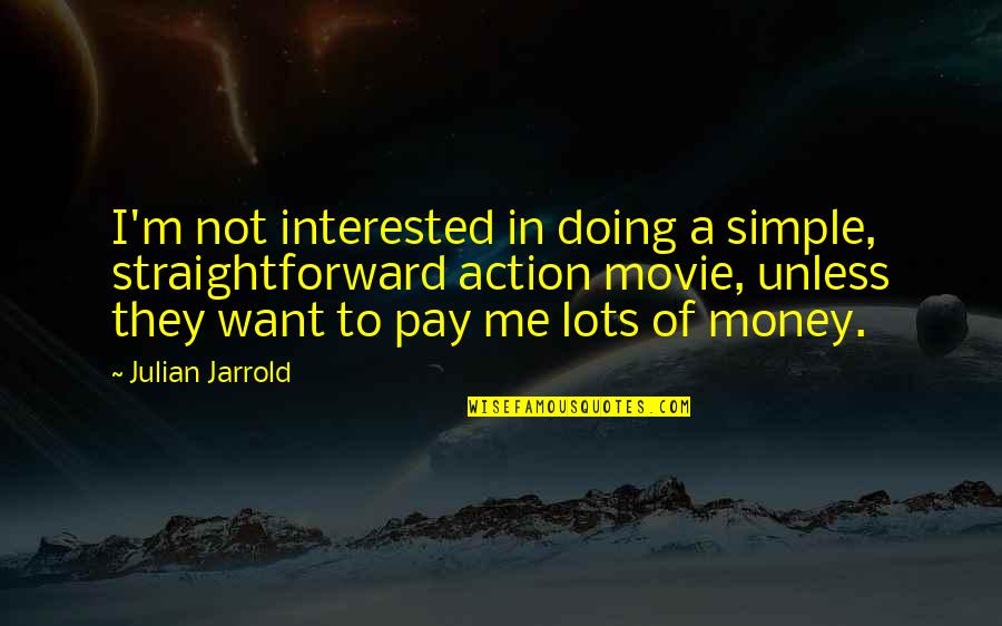 Pay Me Money Quotes By Julian Jarrold: I'm not interested in doing a simple, straightforward