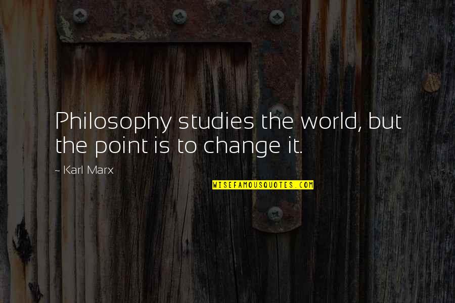Pay Me Money Quotes By Karl Marx: Philosophy studies the world, but the point is