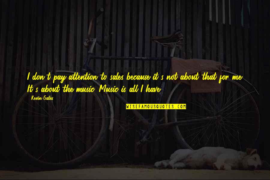 Pay Me No Attention Quotes By Kevin Gates: I don't pay attention to sales because it's Pay Me No Attention Quotes By Kevin Gates: I don't pay attention to sales because it's