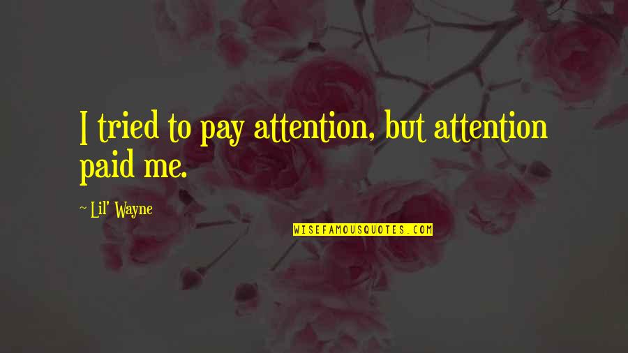 Pay Me No Attention Quotes By Lil' Wayne: I tried to pay attention, but attention paid Pay Me No Attention Quotes By Lil' Wayne: I tried to pay attention, but attention paid