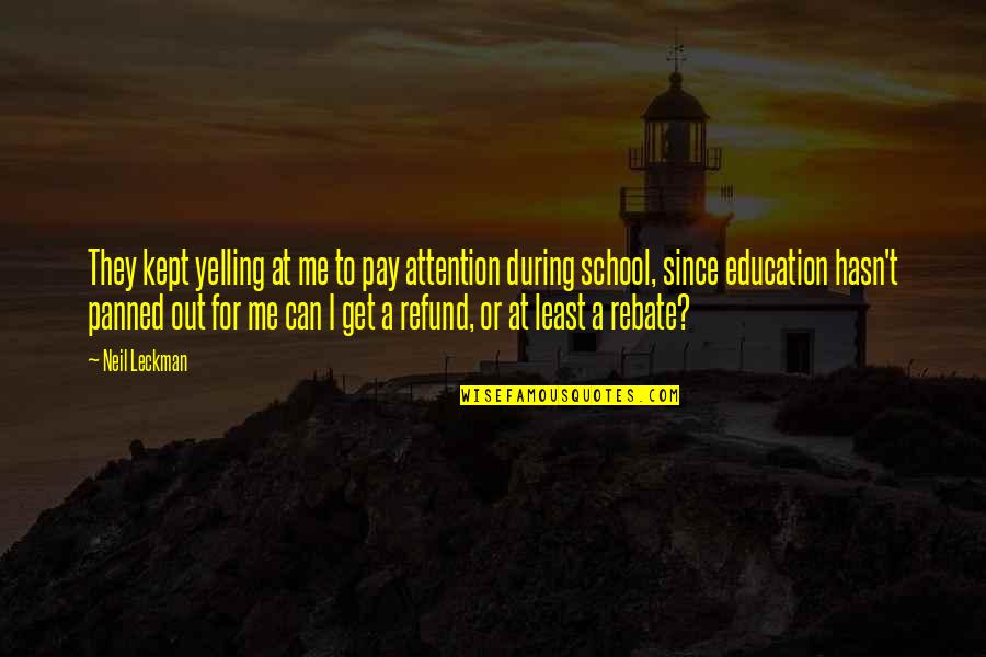 Pay Me No Attention Quotes By Neil Leckman: They kept yelling at me to pay attention Pay Me No Attention Quotes By Neil Leckman: They kept yelling at me to pay attention