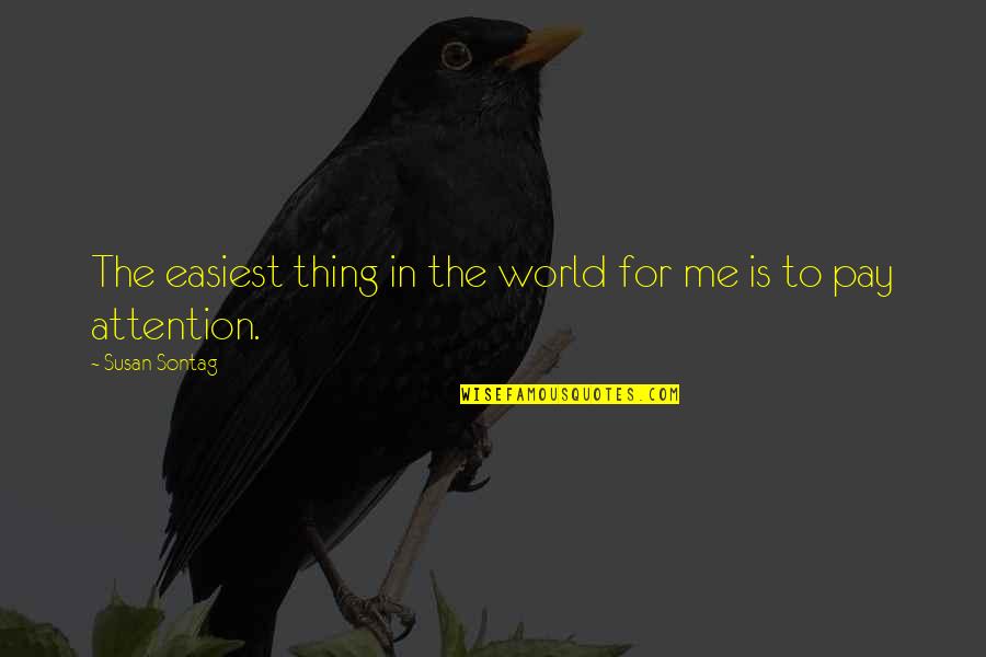 Pay Me No Attention Quotes By Susan Sontag: The easiest thing in the world for me Pay Me No Attention Quotes By Susan Sontag: The easiest thing in the world for me