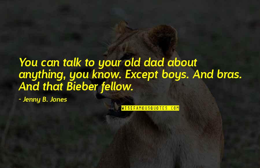 Pay Me Picture Quotes By Jenny B. Jones: You can talk to your old dad about