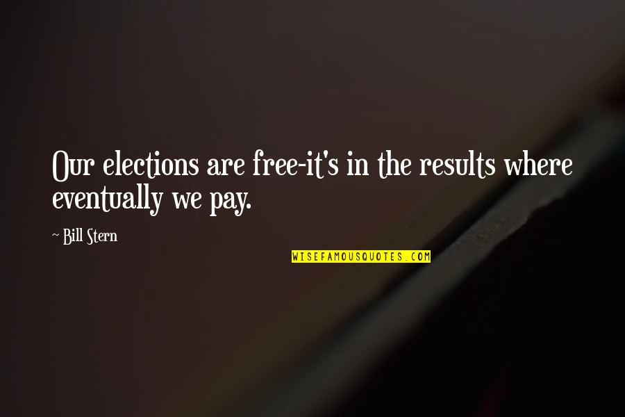 Pay My Bill Quotes By Bill Stern: Our elections are free-it's in the results where