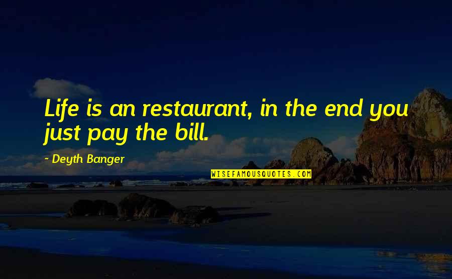 Pay My Bill Quotes By Deyth Banger: Life is an restaurant, in the end you