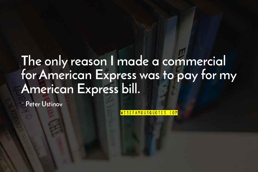 Pay My Bill Quotes By Peter Ustinov: The only reason I made a commercial for