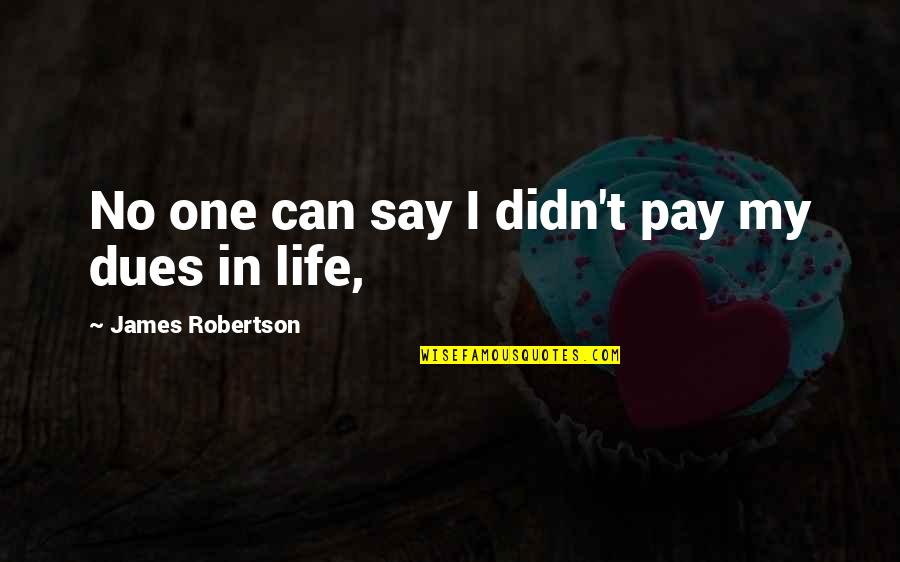 Pay My Dues Quotes By James Robertson: No one can say I didn't pay my