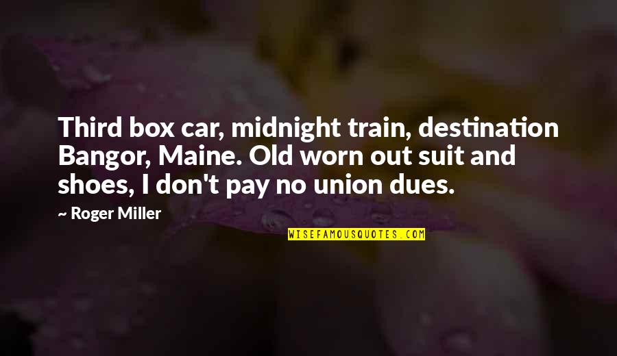 Pay My Dues Quotes By Roger Miller: Third box car, midnight train, destination Bangor, Maine.