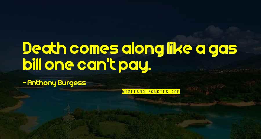 Pay My Own Bills Quotes By Anthony Burgess: Death comes along like a gas bill one