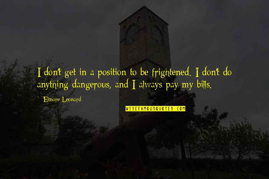 Pay My Own Bills Quotes By Elmore Leonard: I don't get in a position to be
