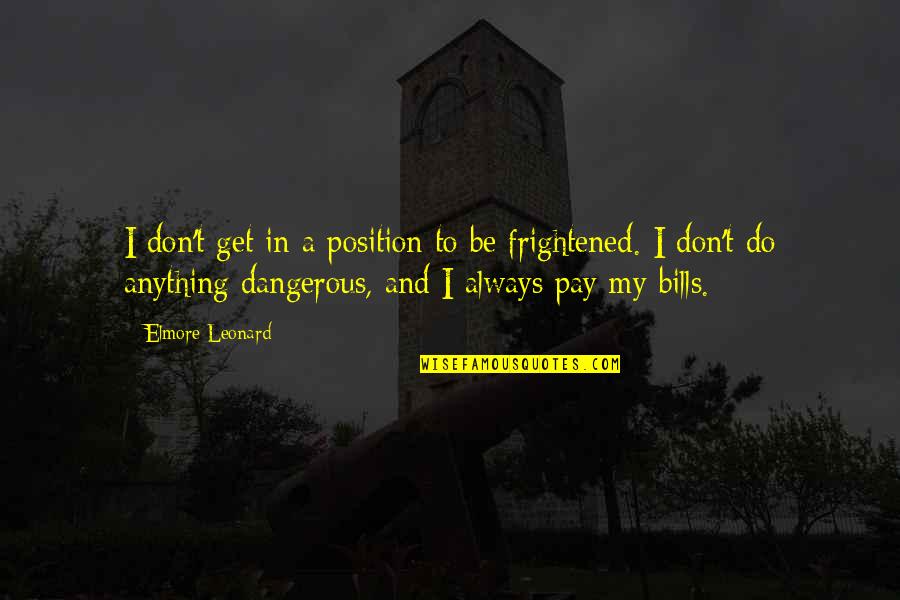 Pay My Own Bills Quotes By Elmore Leonard: I don't get in a position to be Pay My Own Bills Quotes By Elmore Leonard: I don't get in a position to be