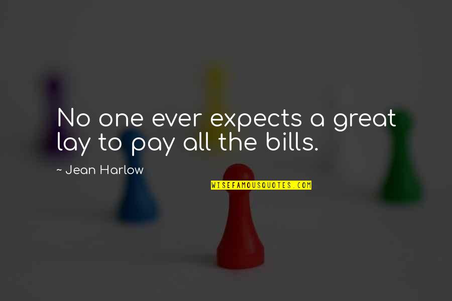 Pay My Own Bills Quotes By Jean Harlow: No one ever expects a great lay to