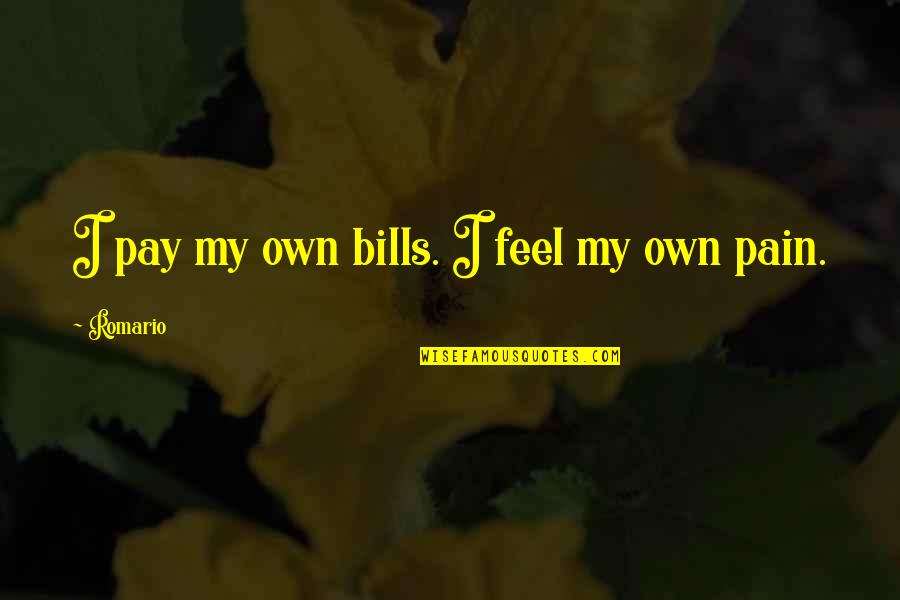 Pay My Own Bills Quotes By Romario: I pay my own bills. I feel my