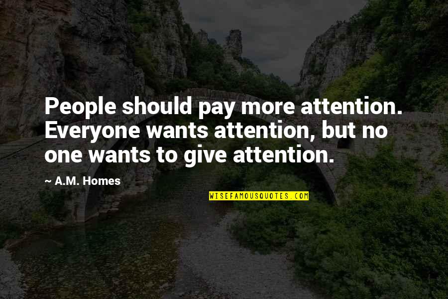 Pay No Attention Quotes By A.M. Homes: People should pay more attention. Everyone wants attention,