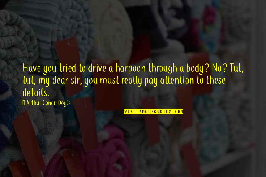 Pay No Attention Quotes By Arthur Conan Doyle: Have you tried to drive a harpoon through