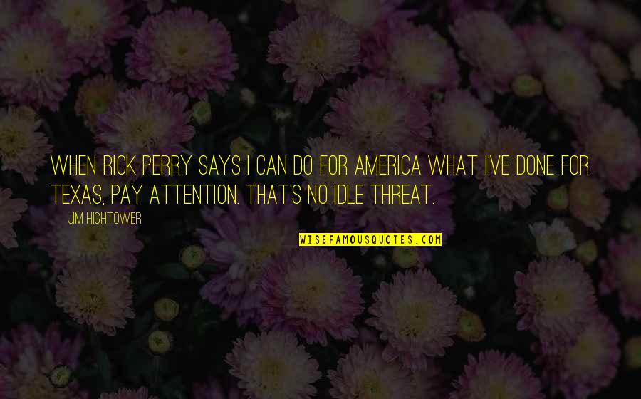 Pay No Attention Quotes By Jim Hightower: When Rick Perry says I can do for