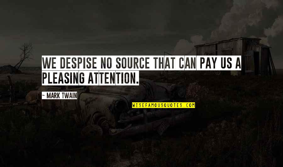 Pay No Attention Quotes By Mark Twain: We despise no source that can pay us