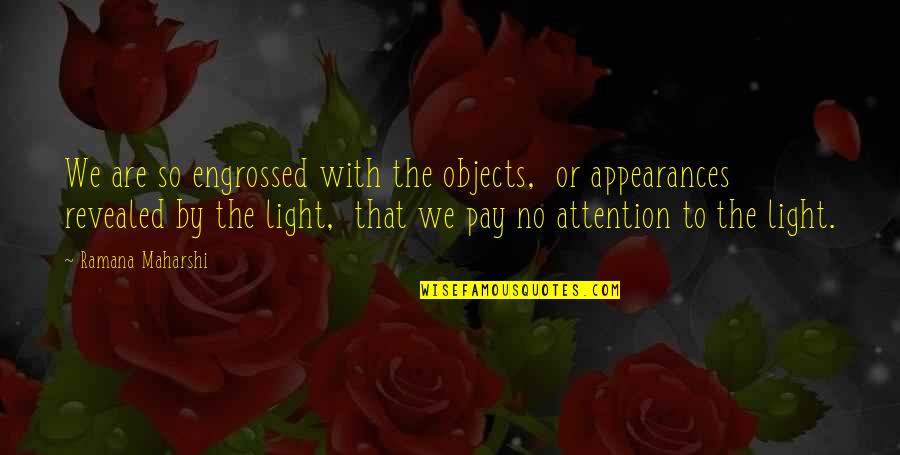 Pay No Attention Quotes By Ramana Maharshi: We are so engrossed with the objects, or