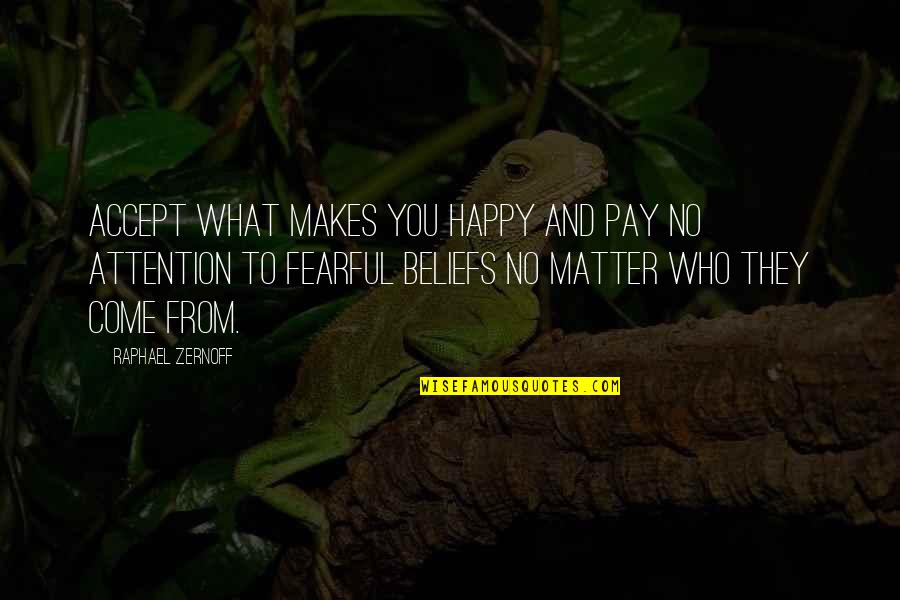 Pay No Attention Quotes By Raphael Zernoff: Accept what makes you happy and pay no