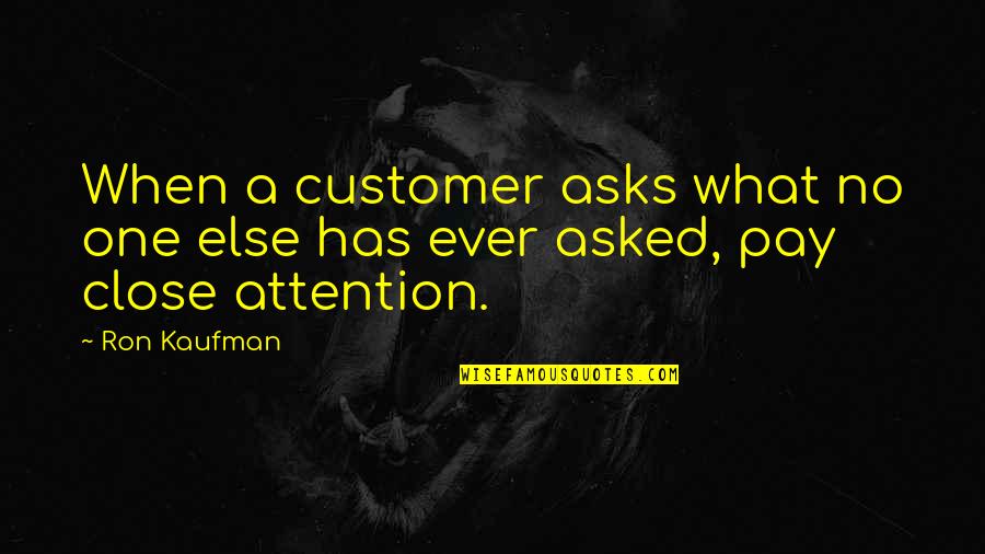 Pay No Attention Quotes By Ron Kaufman: When a customer asks what no one else