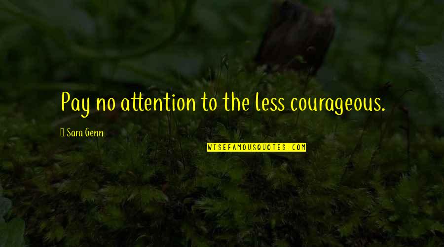 Pay No Attention Quotes By Sara Genn: Pay no attention to the less courageous.