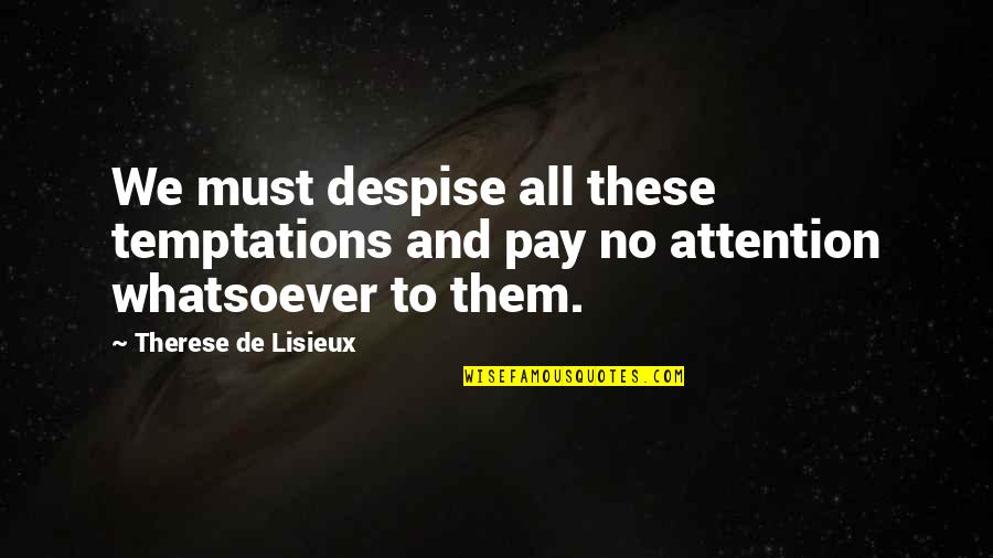 Pay No Attention Quotes By Therese De Lisieux: We must despise all these temptations and pay