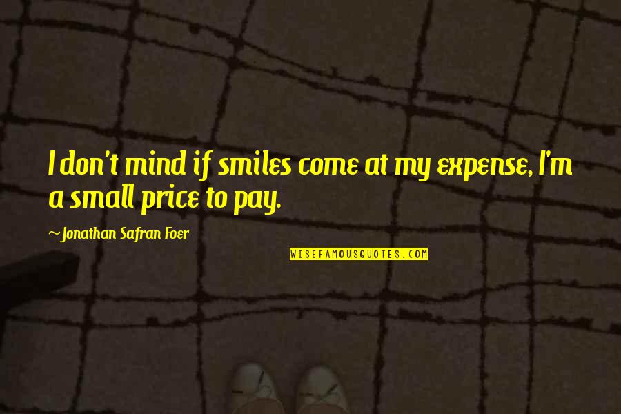 Pay No Mind Quotes By Jonathan Safran Foer: I don't mind if smiles come at my