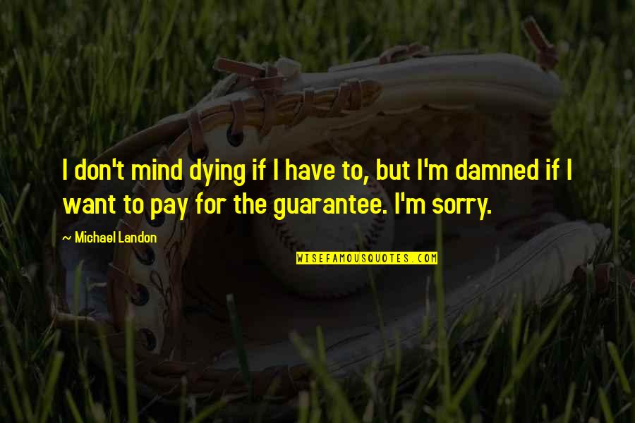 Pay No Mind Quotes By Michael Landon: I don't mind dying if I have to,