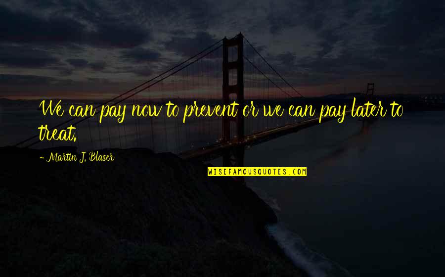 Pay Now Or Pay Later Quotes By Martin J. Blaser: We can pay now to prevent or we