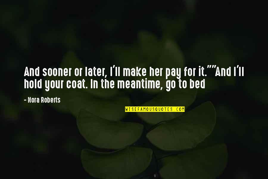 Pay Now Or Pay Later Quotes By Nora Roberts: And sooner or later, I'll make her pay